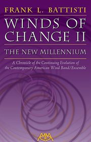 Winds of change II : the new millennium : a chronicle of the continuing evolution of the contemporary American wind band/ensemble cover image