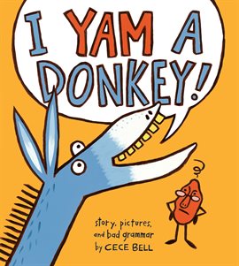 “I Yam a Donkey,” by Cece Bell  A silly story about a donkey’s solution to bad grammar.