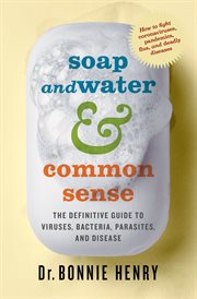 Soap and water & common sense the definitive guide to viruses, bacteria, parasites, and disease cover image