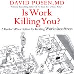 Is work killing you? : a doctor's prescription for treating workplace stress cover image