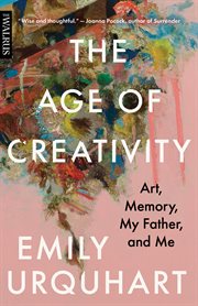 The age of creativity : art, memory, my father, and me cover image