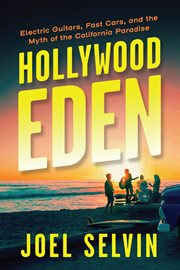 Hollywood Eden : electric guitars, fast cars, and the myth of the California paradise cover image