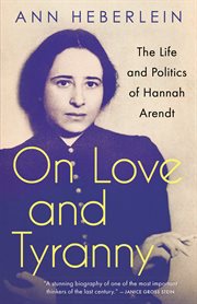 On love and tyranny : the life and politics of Hannah Arendt cover image