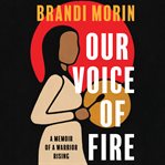 Our Voice of Fire : A Memoir of a Warrior Rising cover image