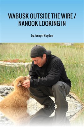 Cover image for Wabusk Outside the Wire / Nanook Looking In