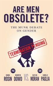 Are men obsolete? Rosin and Dowd vs. Moran and Paglia : the Munk debate on gender cover image