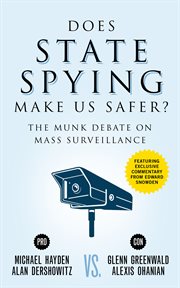 Does state spying make us safer? Hayden and Dershowitz vs. Greenwald and Ohanian : the Munk Debate on mass surveillance cover image