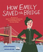 How Emily saved the bridge : the story of Emily Warren Roebling and the building of the Brooklyn Bridge cover image