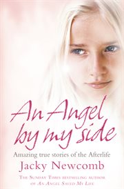 An Angel By My Side: Amazing True Stories of the Afterlife : Amazing True Stories of the Afterlife cover image
