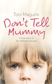Don't tell mummy : a true story of the ultimate betrayal cover image