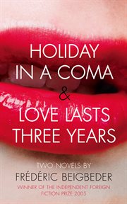 Holiday in a coma ; : and, Love lasts three years : two novels cover image