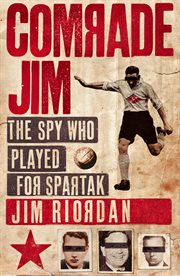 Comrade Jim : the spy who played for Spartak cover image