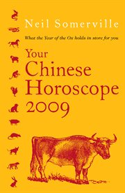 Your Chinese horoscope 2009 : what the year of the ox holds in store for you cover image