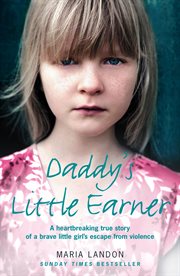 Daddy's Little Earner: A heartbreaking true story of a brave little girl's escape from violence : A heartbreaking true story of a brave little girl's escape from violence cover image