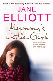 Mummy's Little Girl: A heart-rending story of abuse, innocence and the desperate race to save a l : A heart cover image