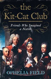 The Kit-Cat Club : friends who imagined a nation cover image