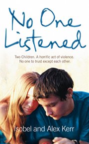No one listened : two children, a horrific act of violence, no one to trust except each other cover image