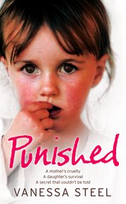 Punished : a mother's cruelty, a daughter's survival, a secret that couldn't be told cover image