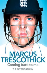 Coming Back To Me: The Autobiography of Marcus Trescothick : The Autobiography of Marcus Trescothick cover image