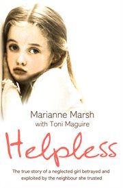 Helpless: The true story of a neglected girl betrayed and exploited by the neighbour she trusted : The true story of a neglected girl betrayed and exploited by the neighbour she trusted cover image