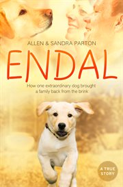 Endal: How one extraordinary dog brought a family back from the brink : How one extraordinary dog brought a family back from the brink cover image
