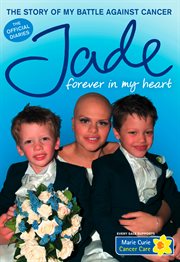 Jade, forever in my heart : the story of my battle against cancer cover image