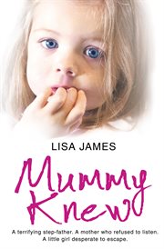 Mummy knew : a terrifying step-father, a mother who refused to listen, a little girl desperate to escape cover image