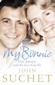 My Bonnie: How dementia stole the love of my life : How dementia stole the love of my life cover image