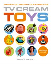 TV Cream toys : presents you pestered your parents for cover image