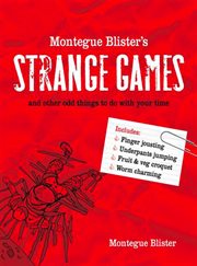 Montegue blister's strange games : and other odd things to do with your time cover image