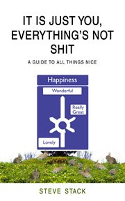 It is just you, everything's not shit : [a guide to all things nice] cover image