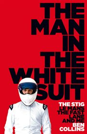 The man in the white suit : the Stig, Le Mans, the fast lane and me cover image