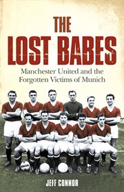 The lost babes : Manchester United and the forgotten victims of Munich cover image