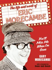 You'll miss me when I'm gone : a celebration of the life and work of Eric Morecambe cover image