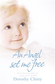 An angel set me free: and other incredible true stories of the afterlife cover image
