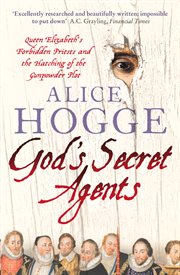 God's secret agents : Queen Elizabeth's forbidden priests and the hatching of the Gunpowder plot cover image
