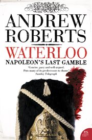 Waterloo: Napoleon's Last Gamble : Napoleon's Last Gamble cover image