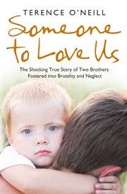 Someone to Love Us: The shocking true story of two brothers fostered into brutality and neglect : The shocking true story of two brothers fostered into brutality and neglect cover image
