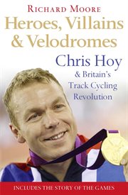 Heroes, villains and velodromes: chris hoy and britain's track cycling revolution cover image