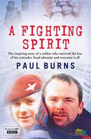 A fighting spirit : the inspiring story of a soldier who survived the loss of his comrades, faced adversity and overcame it all cover image