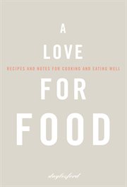 A love for food : recipes and notes for cooking and eating well cover image