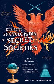 The Element encyclopedia of secret societies : the ultimate A-Z of ancient mysteries, lost civilizations and forgotten wisdom cover image