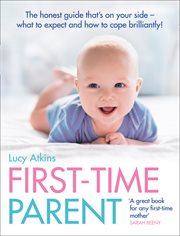 First-Time Parent: The honest guide to coping brilliantly and staying sane in your baby's first year : Time Parent cover image