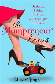The mumpreneur diaries : business, babies or bust, one mother of a year cover image