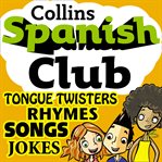Collins Spanish club : tongue twisters, rhymes, songs, jokes cover image