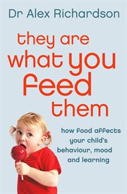 They are what you feed them : how food can improve your child's behaviour, mood and learning cover image