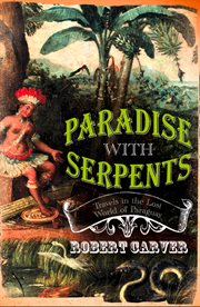 Paradise with serpents : travels in the lost world of Paraguay cover image