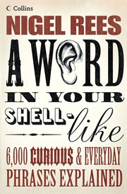 A word in your shell-like : 6,000 curious & everyday phrases explained cover image