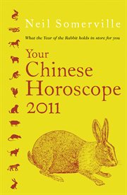 Your Chinese horoscope 2011 : what the year of the rabbit holds in store for you cover image