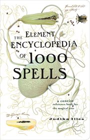 The element encylopedia of 5000 spells : [the ultimate reference book for the magical arts] cover image